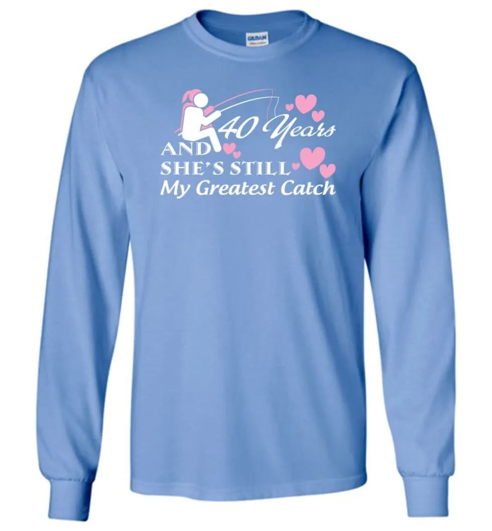 40 Years Anniversary She Still My Greatest Catch Long Sleeve T-Shirt