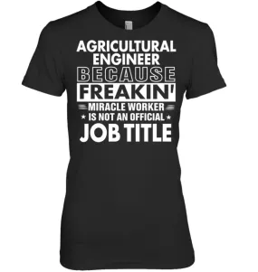 Agricultural Engineer Because Freakin' Miracle Worker Job Title Women Tee