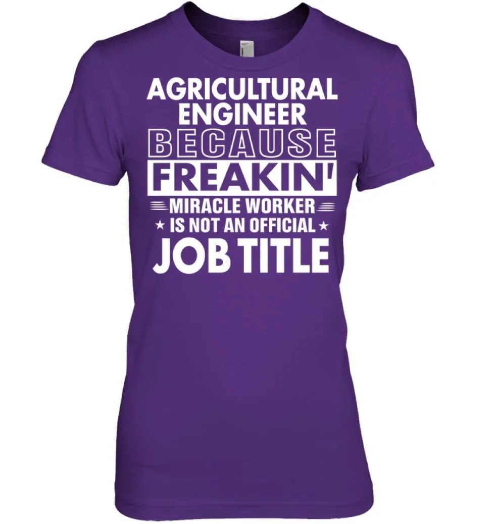 Agricultural Engineer Because Freakin' Miracle Worker Job Title Women Tee