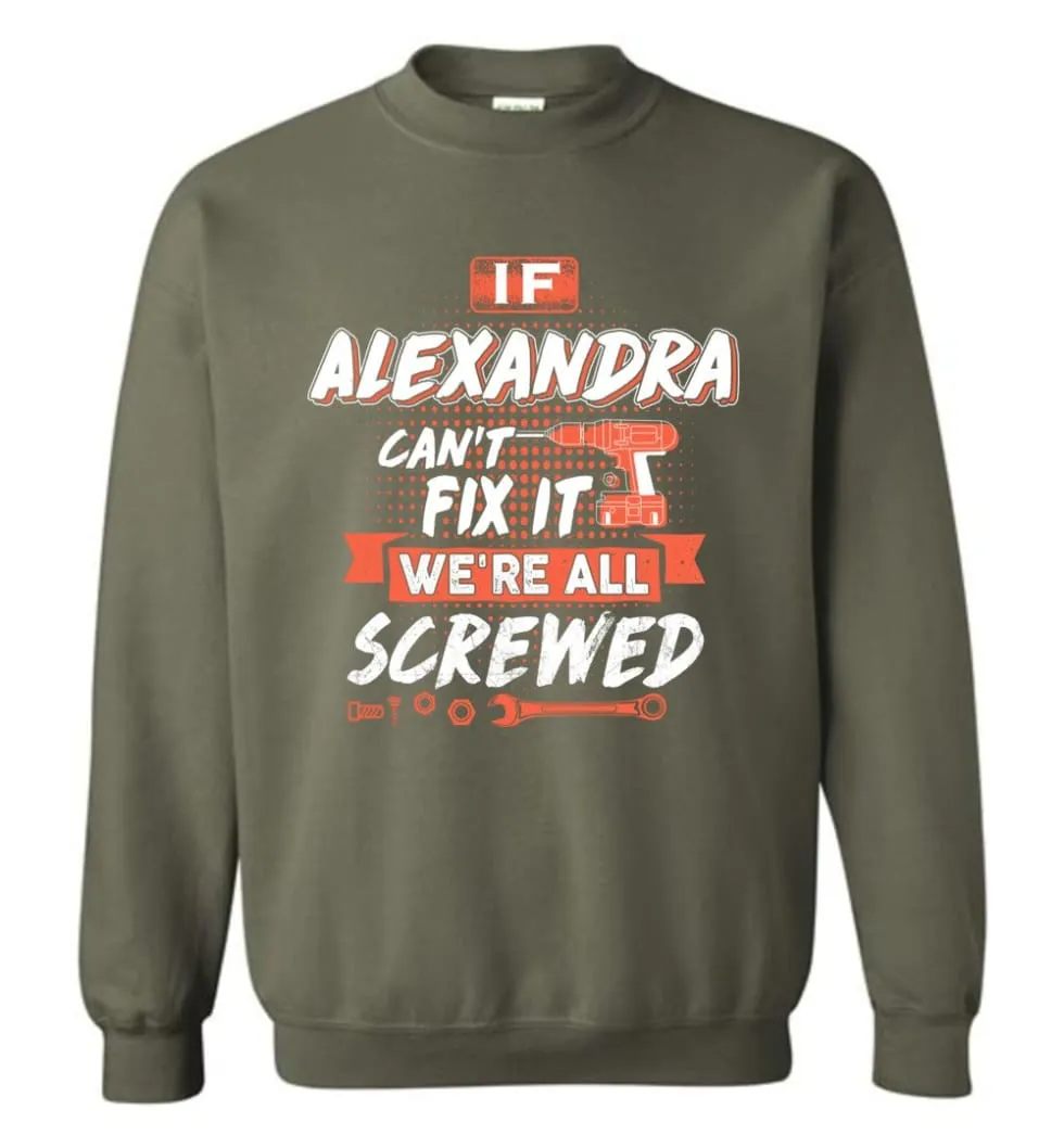 Alexandra Custom Name Gift If Alexandra Can't Fix It We're All Screwed - Sweatshirt