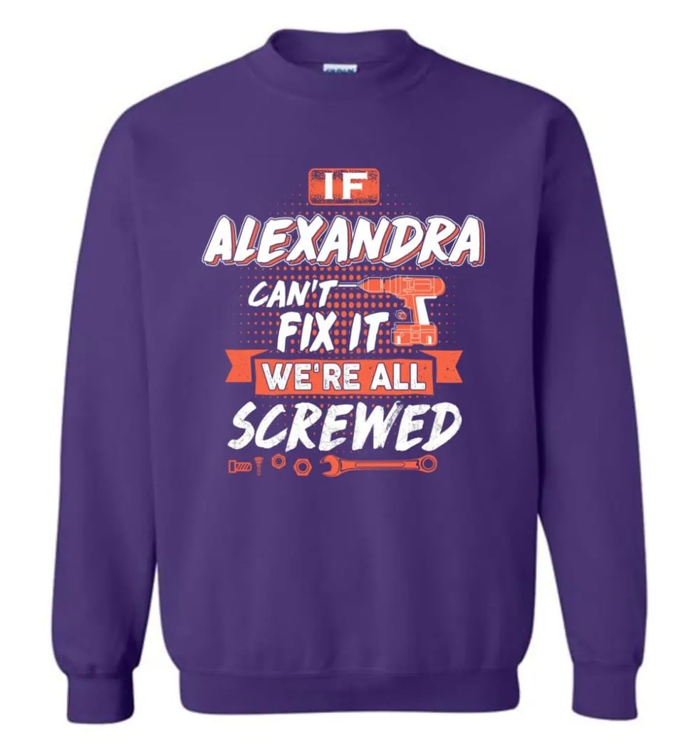 Alexandra Custom Name Gift If Alexandra Can't Fix It We're All Screwed - Sweatshirt