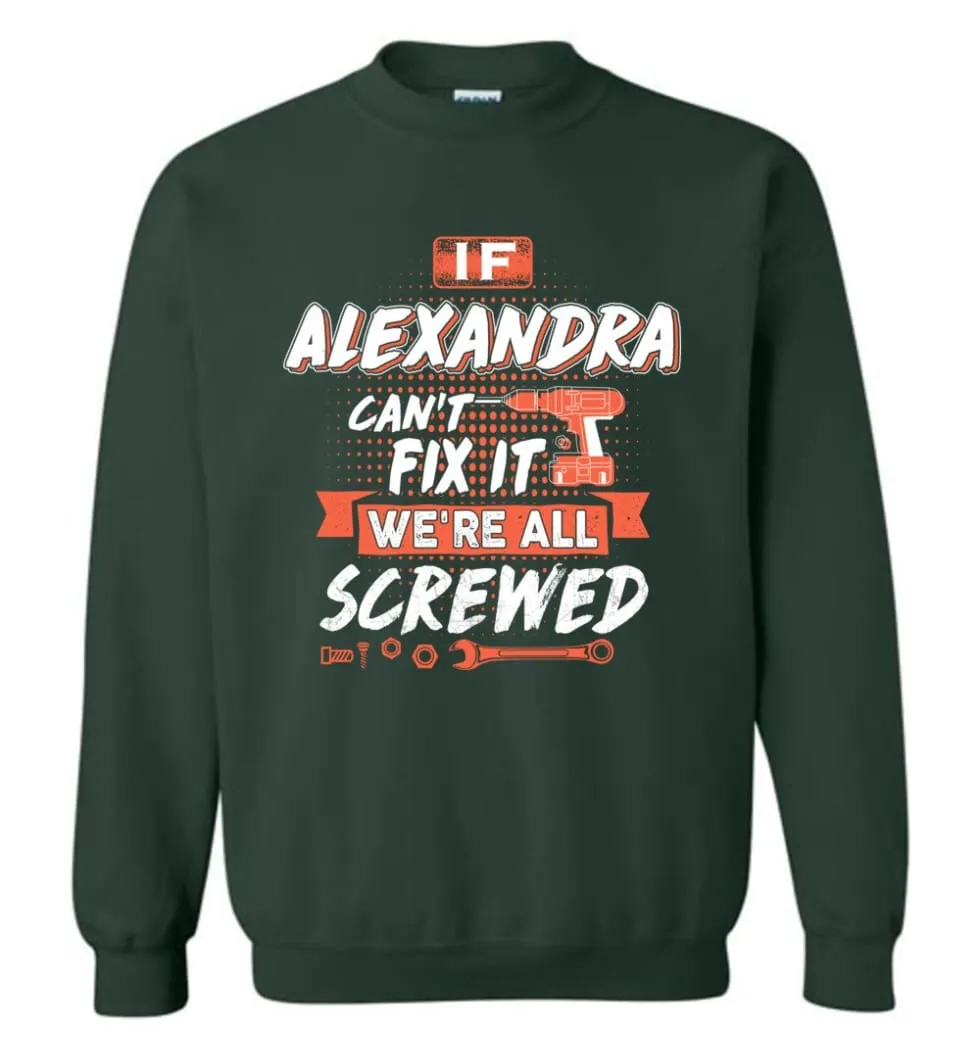 Alexandra Custom Name Gift If Alexandra Can't Fix It We're All Screwed - Sweatshirt