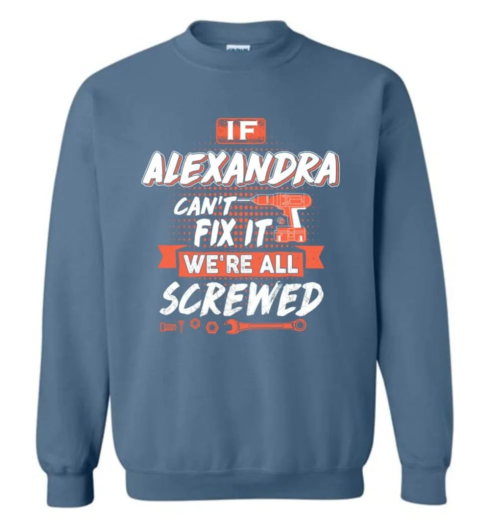 Alexandra Custom Name Gift If Alexandra Can't Fix It We're All Screwed - Sweatshirt