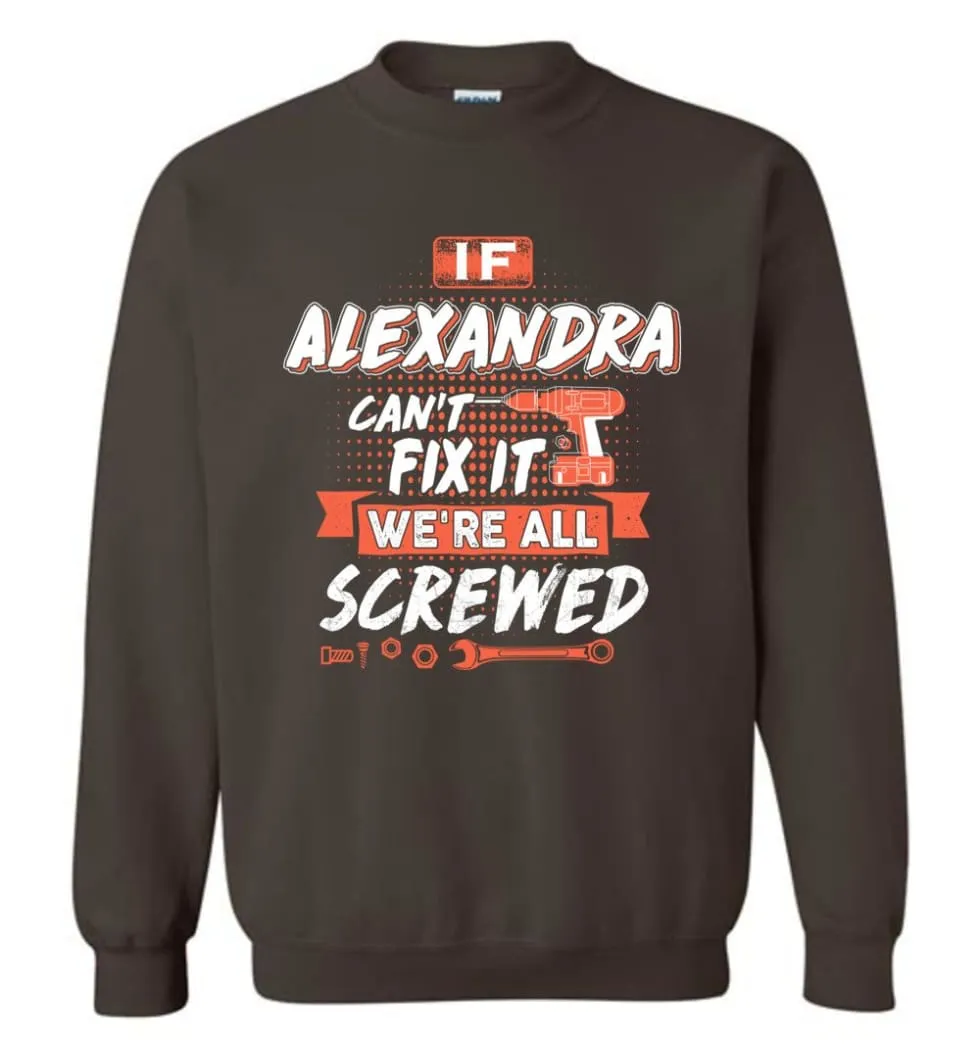 Alexandra Custom Name Gift If Alexandra Can't Fix It We're All Screwed - Sweatshirt