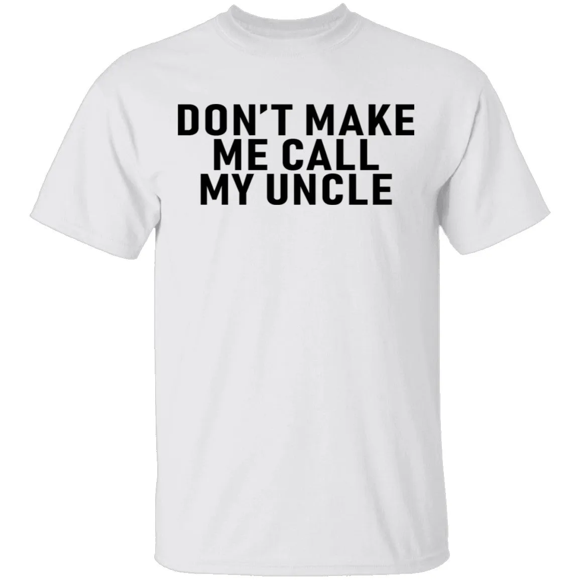 Don't Make Me Call My Uncle T-Shirt