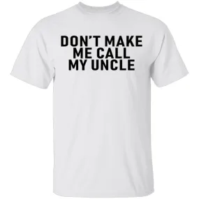 Don't Make Me Call My Uncle T-Shirt