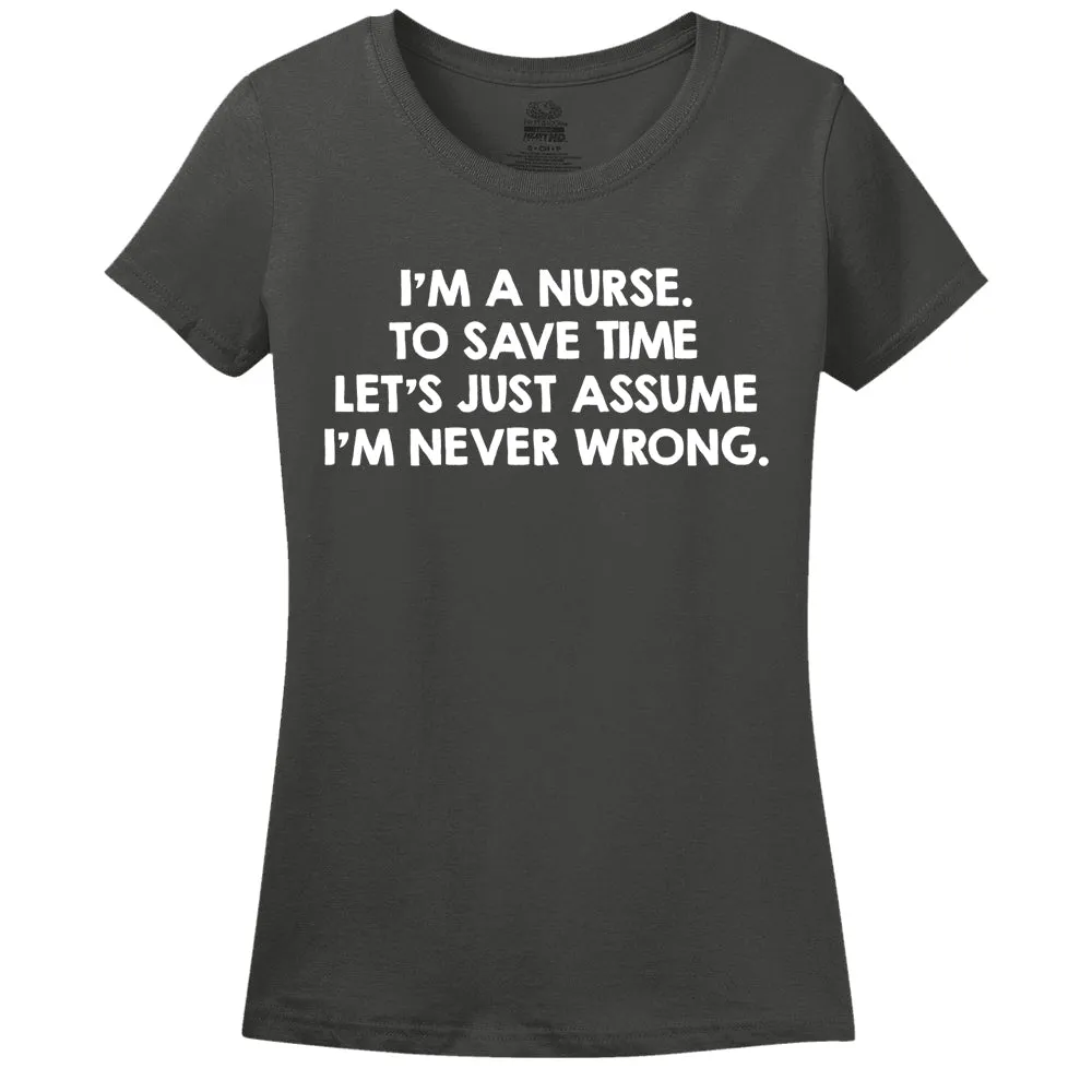 I'M A Nurse, To Save Time Let's Just Assume I'M Never Wrong